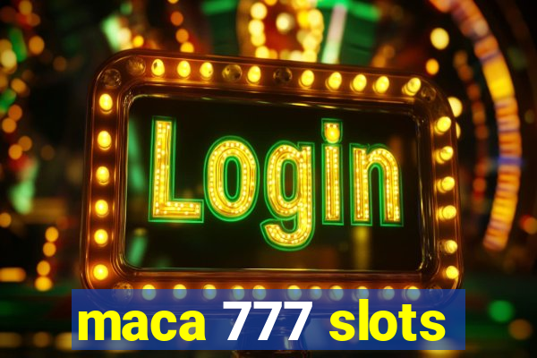 maca 777 slots